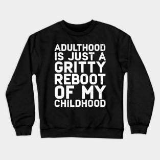 Adulthood Is Just A Gritty Reboot Of My Childhood Crewneck Sweatshirt